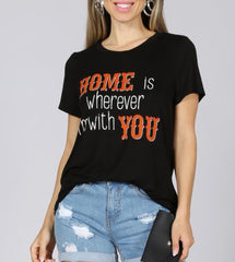 HOME IS WHEREVER I AM WITH YOU GRAPHIC TSHIRT|| BLK