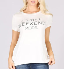 ITS STILL WEEKEND MODE GRAPHIC TSHIRT||WHT